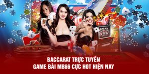  Baccarat Trực Tuyến - Game Bài MB66 Cực Hot Hiện Nay