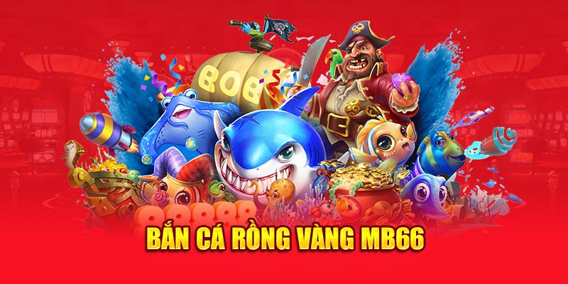 Bắn cá rồng vàng MB66 