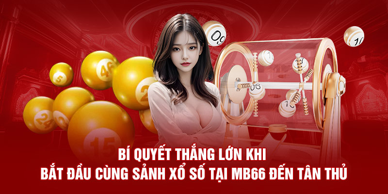 Bí quyết thắng lớn khi bắt đầu cùng sảnh xổ số tại MB66 đến tân thủ