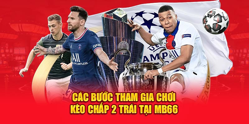 Các bước tham gia chơi kèo chấp 2 trái tại Mb66