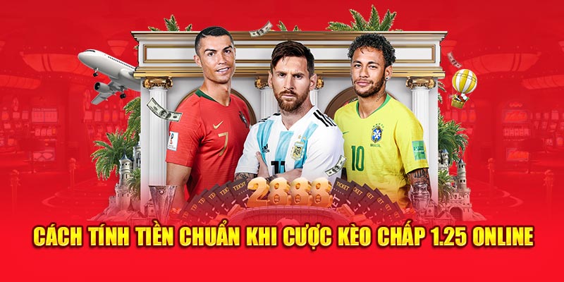 Cách tính tiền chuẩn khi cược kèo chấp 1.25 online