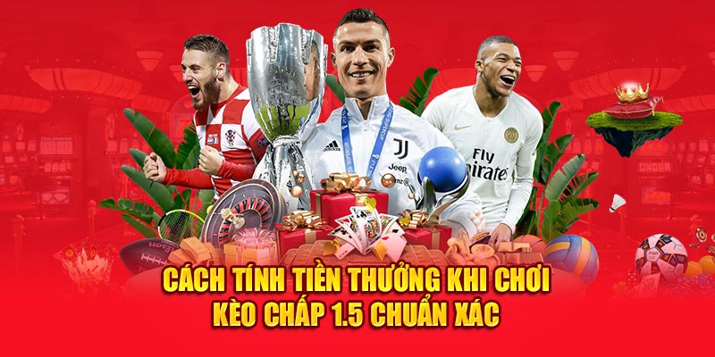 Cách tính tiền thưởng khi chơi kèo chấp 1.5 chuẩn xác