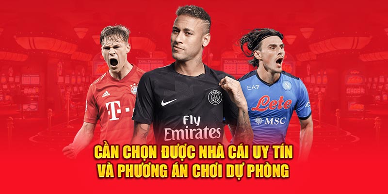 Cần chọn được nhà cái uy tín và phương án chơi dự phòng