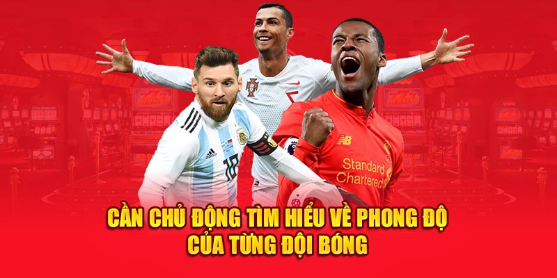 Cần chủ động tìm hiểu về phong độ của từng đội bóng