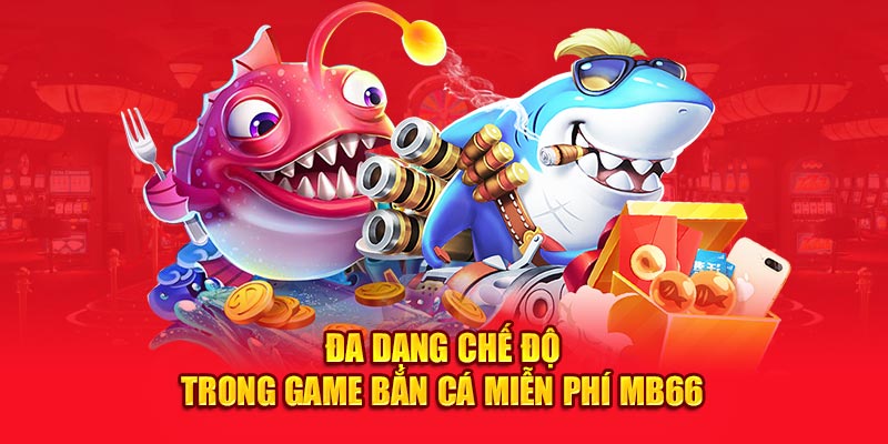 Đa dạng chế độ trong Game bắn cá miễn phí MB66