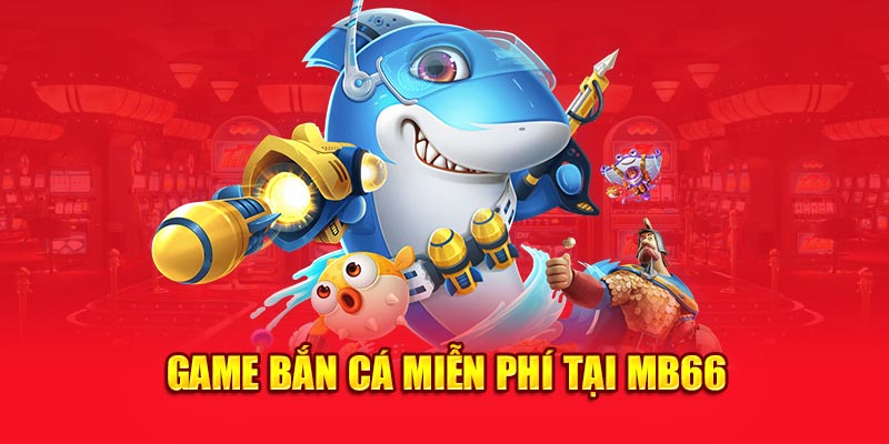 Game bắn cá miễn phí tại MB66