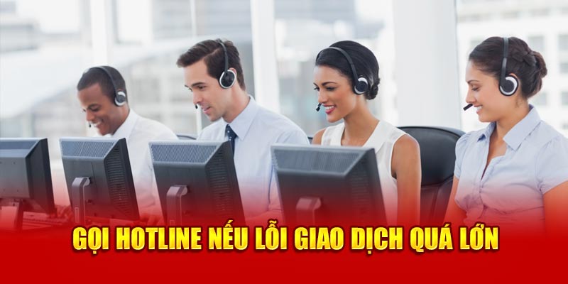 Gọi hotline nếu lỗi giao dịch quá lớn