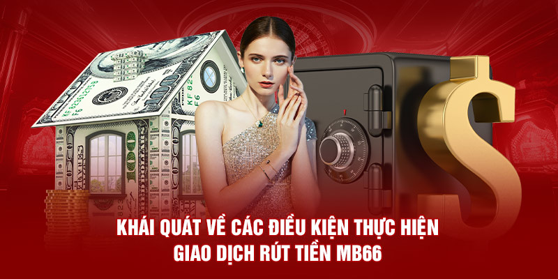 Khái quát về các điều kiện thực hiện giao dịch rút tiền MB66 