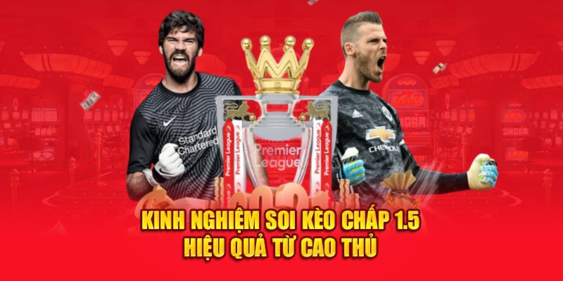 Kinh nghiệm soi kèo chấp 1.5 hiệu quả từ cao thủ