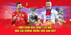 Mẹo Chơi Kèo Chấp 1.25 Hay Nhà Cái Không Muốn Cho Bạn Biết