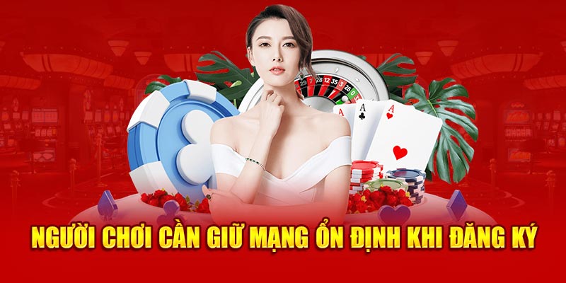 Người chơi cần giữ mạng ổn định khi đăng ký