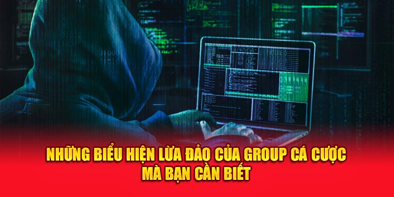 Những biểu hiện lừa đảo của group cá cược mà bạn cần biết