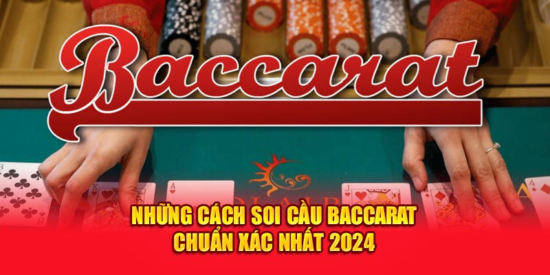 Những cách soi cầu Baccarat chuẩn xác nhất 2024 