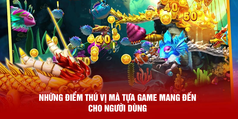 Những điểm thú vị mà tựa game mang đến cho người dùng 