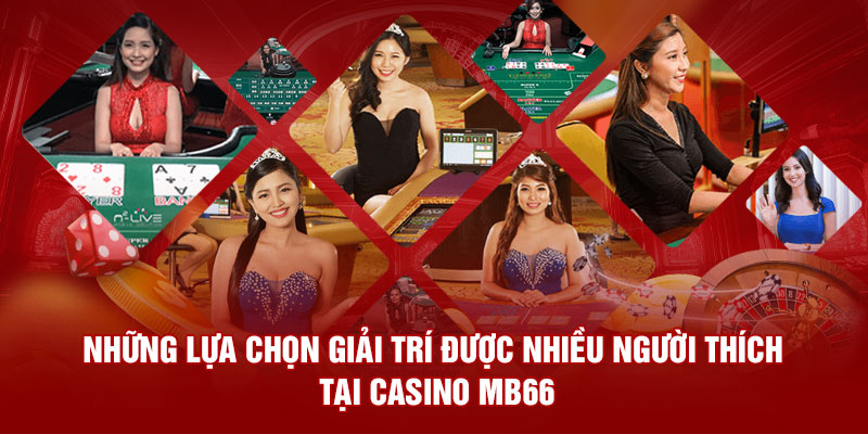 Những lựa chọn giải trí được nhiều người thích tại casino Mb66