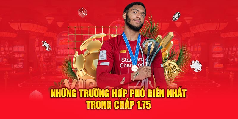 Những trường hợp phổ biến nhất trong chấp 1.75