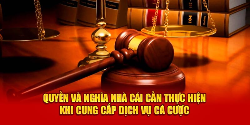 Quyền và nghĩa nhà cái cần thực hiện khi cung cấp dịch vụ cá cược