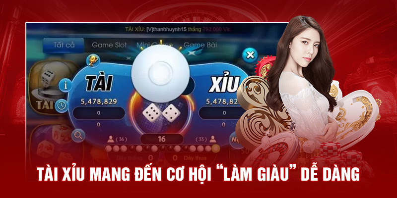 Tài xỉu mang đến cơ hội “làm giàu” dễ dàng 