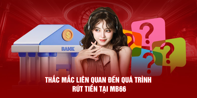 Thắc mắc liên quan đến quá trình rút tiền tại MB66 