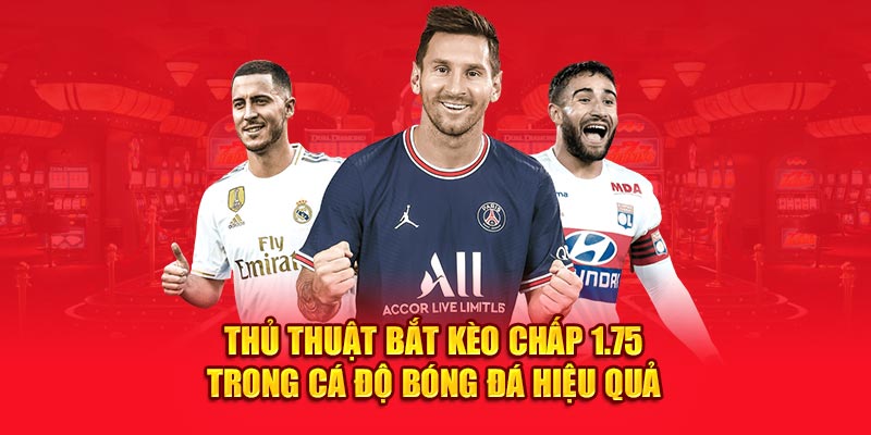 Thủ thuật bắt kèo chấp 1.75 trong cá độ bóng đá hiệu quả 