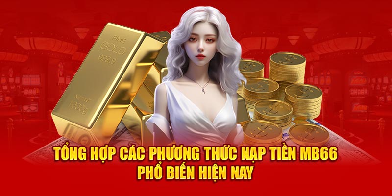 Tổng hợp các phương thức nạp tiền MB66 phổ biến hiện nay