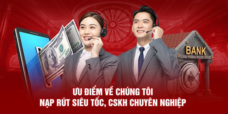 Ưu điểm về chúng tôi - Nạp rút siêu tốc, CSKH chuyên nghiệp